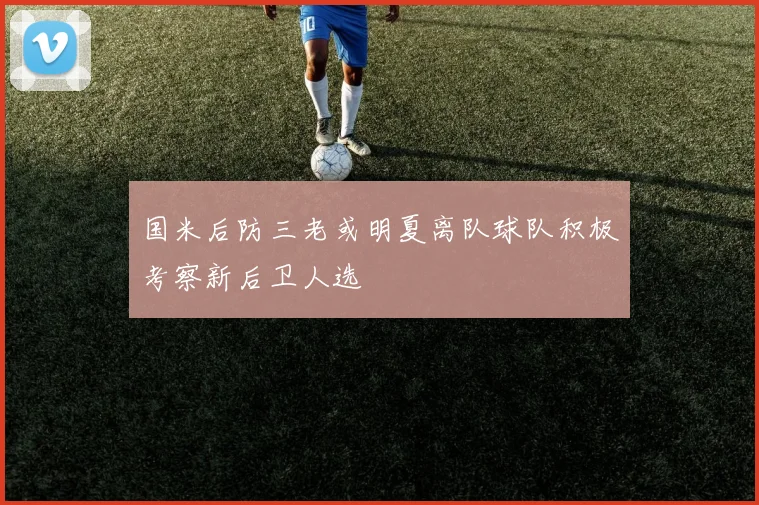 国米后防三老或明夏离队球队积极考察新后卫人选