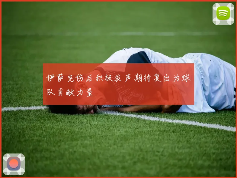 伊萨克伤后积极发声期待复出为球队贡献力量