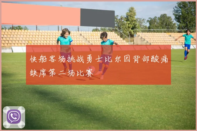 快船客场挑战勇士比尔因背部酸痛缺席第二场比赛